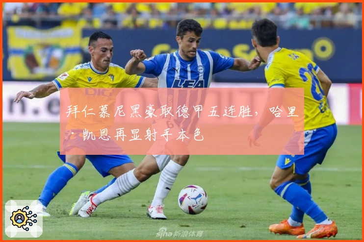 拜仁慕尼黑豪取德甲五连胜，哈里·凯恩再显射手本色