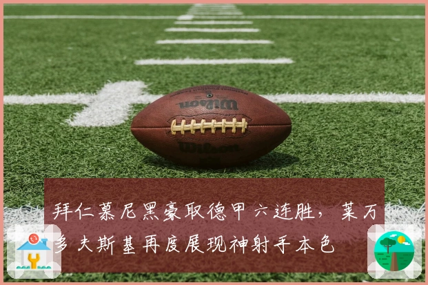 拜仁慕尼黑豪取德甲六连胜，莱万多夫斯基再度展现神射手本色