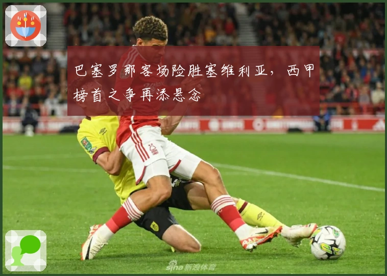 巴塞罗那客场险胜塞维利亚，西甲榜首之争再添悬念