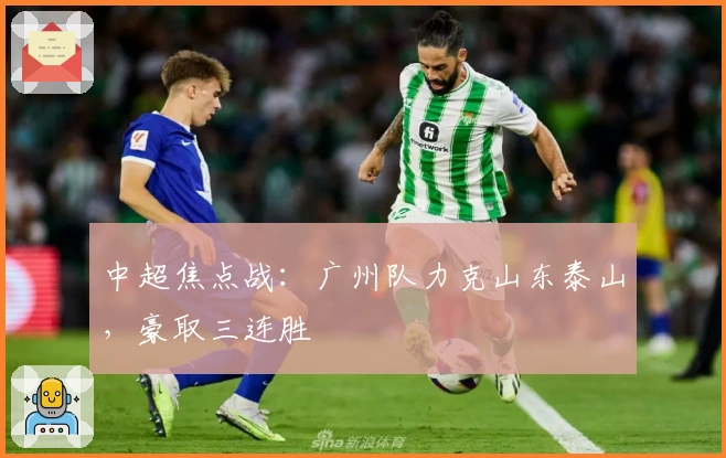 中超焦点战：广州队力克山东泰山，豪取三连胜